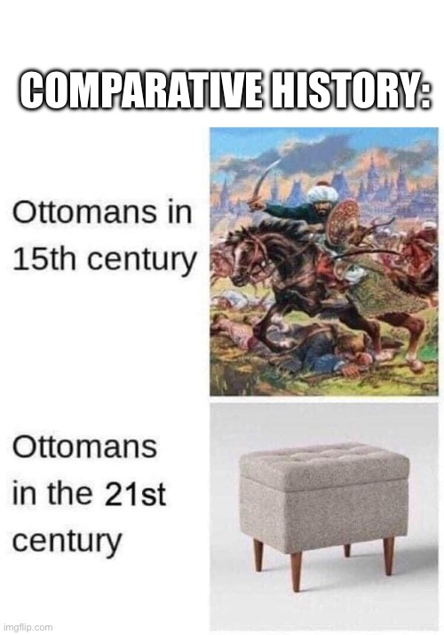 Ottomans | COMPARATIVE HISTORY: | image tagged in ottoman empire,empire,furniture | made w/ Imgflip meme maker