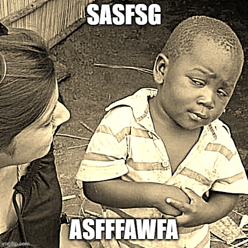 BABY FACE | SASFSG; ASFFFAWFA | image tagged in memes,third world skeptical kid | made w/ Imgflip meme maker