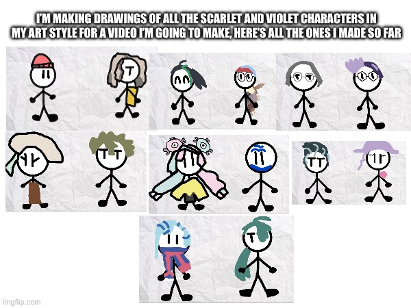 The first character is the protagonist btw (I can’t draw the default hat for the life of me) | I’M MAKING DRAWINGS OF ALL THE SCARLET AND VIOLET CHARACTERS IN MY ART STYLE FOR A VIDEO I’M GOING TO MAKE, HERE’S ALL THE ONES I MADE SO FAR | made w/ Imgflip meme maker