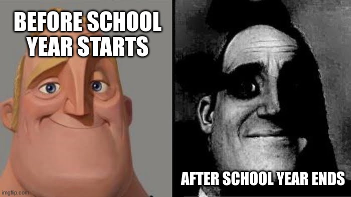 School life | BEFORE SCHOOL YEAR STARTS; AFTER SCHOOL YEAR ENDS | image tagged in tramautized mr incredible,memes | made w/ Imgflip meme maker