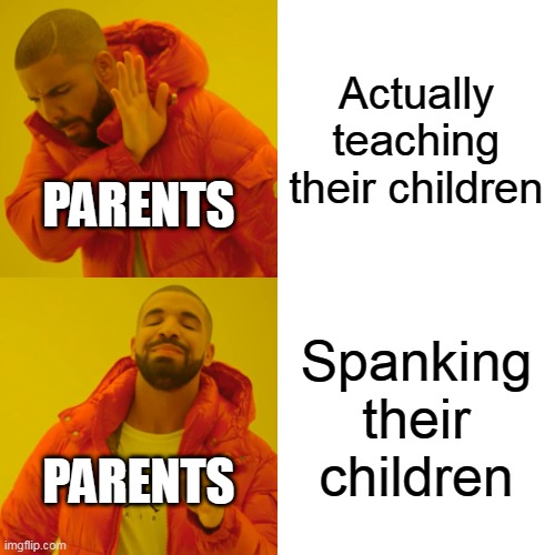 Parenting In A Nutshell | Actually teaching their children; PARENTS; Spanking their children; PARENTS | image tagged in memes,drake hotline bling,parenting,spanking,child abuse,parents | made w/ Imgflip meme maker