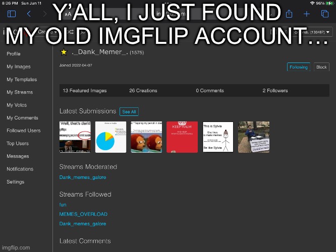 This brings back the good old days. This was my first ever account. | Y’ALL, I JUST FOUND MY OLD IMGFLIP ACCOUNT… | image tagged in the good old days,nostalgia,imgflip users,old | made w/ Imgflip meme maker