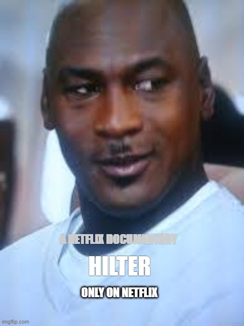 hitler | A NETFLIX DOCUMENTARY; HILTER; ONLY ON NETFLIX | image tagged in netflix and chill | made w/ Imgflip meme maker