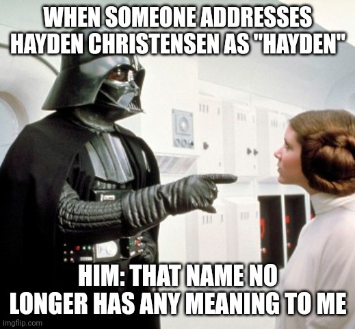 Darth Vader finger pointing | WHEN SOMEONE ADDRESSES HAYDEN CHRISTENSEN AS "HAYDEN" HIM: THAT NAME NO LONGER HAS ANY MEANING TO ME | image tagged in darth vader finger pointing | made w/ Imgflip meme maker