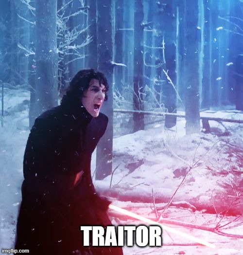 Kylo Ren Traitor | TRAITOR | image tagged in kylo ren traitor | made w/ Imgflip meme maker