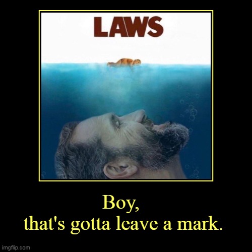 But his boxes! | Boy, 
that's gotta leave a mark. | | image tagged in funny,demotivationals,trump,jaws,laws,bite | made w/ Imgflip demotivational maker