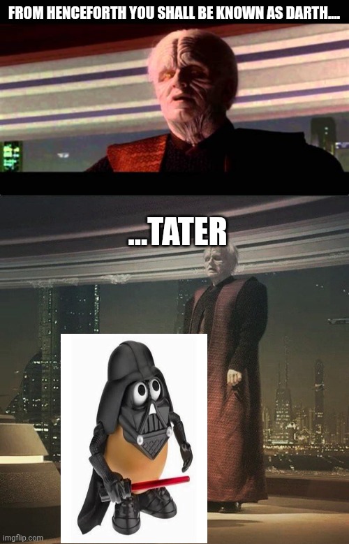 Darth Tater | FROM HENCEFORTH YOU SHALL BE KNOWN AS DARTH.... ...TATER | image tagged in from henceforth you shall be known as darth vader,anakin kneeling | made w/ Imgflip meme maker