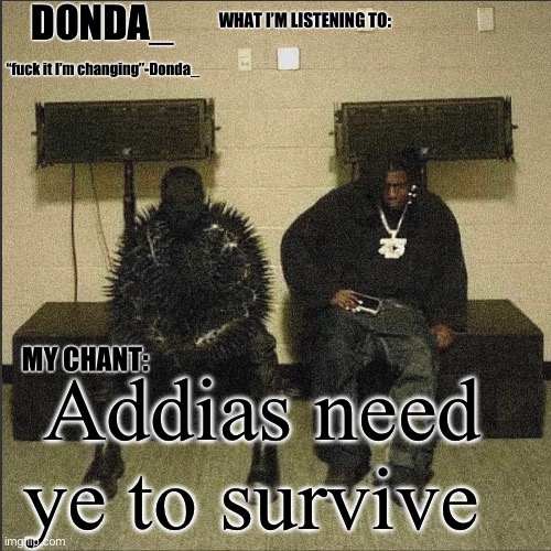 Donda | Addias need ye to survive | image tagged in donda | made w/ Imgflip meme maker