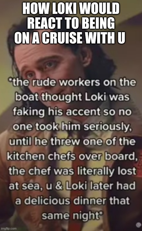 How marvel characters would react | HOW LOKI WOULD REACT TO BEING ON A CRUISE WITH U | image tagged in marvel,memes | made w/ Imgflip meme maker