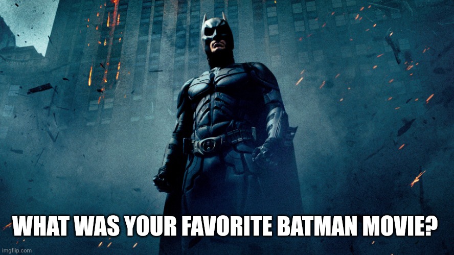 Batman hero | WHAT WAS YOUR FAVORITE BATMAN MOVIE? | image tagged in batman hero | made w/ Imgflip meme maker