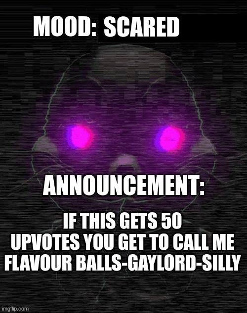 title | SCARED; IF THIS GETS 50 UPVOTES YOU GET TO CALL ME FLAVOUR BALLS-GAYLORD-SILLY | image tagged in x-glitchtrap-x template,fnaf | made w/ Imgflip meme maker