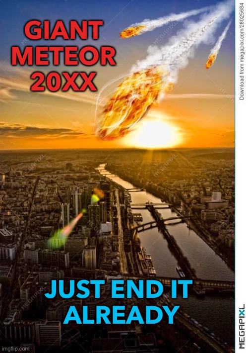 “Giant Meteor 20XX: Just End It Already.” | GIANT METEOR 20XX; JUST END IT 
ALREADY | image tagged in ketu comet | made w/ Imgflip meme maker