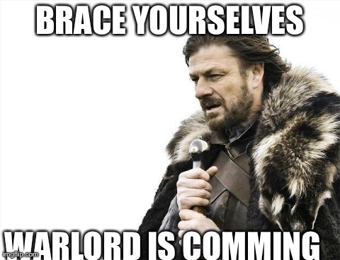 Brace Yourselves X is Coming Meme | BRACE YOURSELVES WARLORD IS COMMING | image tagged in memes,brace yourselves x is coming | made w/ Imgflip meme maker