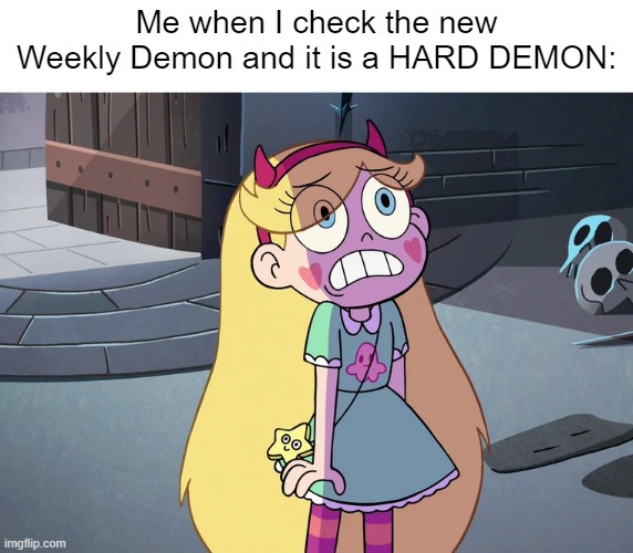 I wasn't that prepared for Hard Demons yet. But i might advance when i Beat More Medium Demons | Me when I check the new Weekly Demon and it is a HARD DEMON: | image tagged in star butterfly freaked out,geometry dash,star vs the forces of evil,memes | made w/ Imgflip meme maker