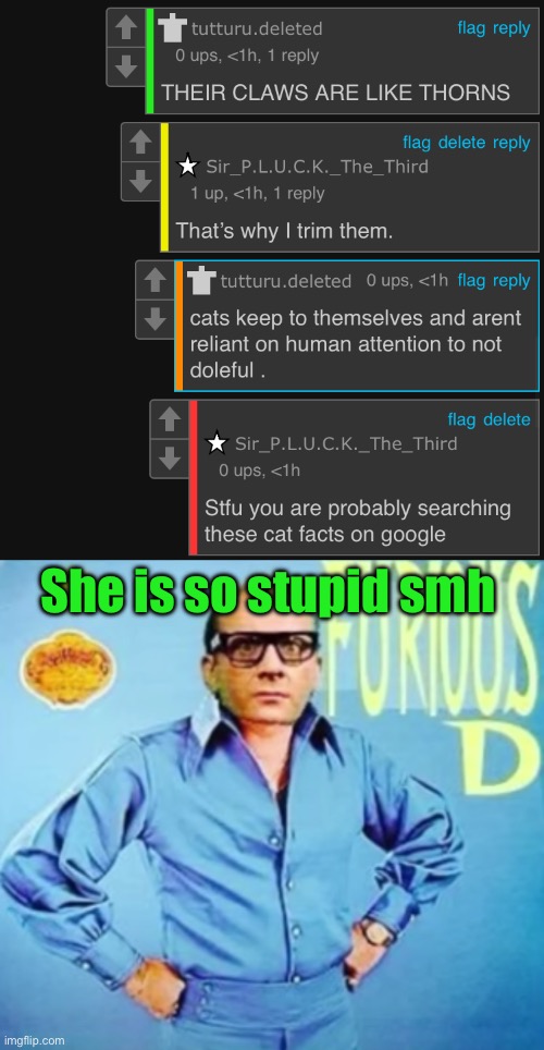 She is so stupid smh | image tagged in furious d | made w/ Imgflip meme maker