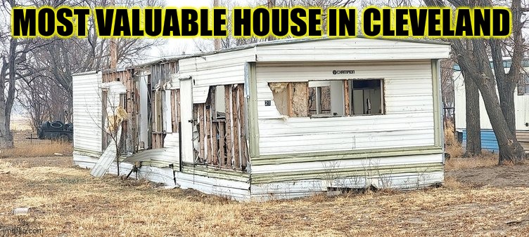 MOST VALUABLE HOUSE IN CLEVELAND | made w/ Imgflip meme maker