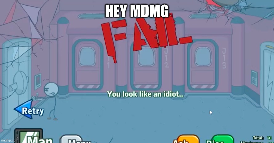 You Look Like An Idiot | HEY MDMG | image tagged in you look like an idiot | made w/ Imgflip meme maker