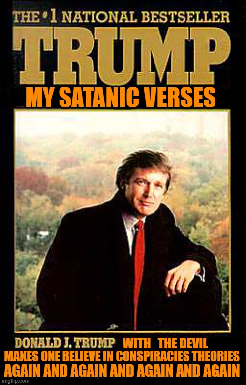 Art Of Getting It Done With The Devil | MY SATANIC VERSES; WITH   THE DEVIL; MAKES ONE BELIEVE IN CONSPIRACIES THEORIES; AGAIN AND AGAIN AND AGAIN AND AGAIN | image tagged in art of the deal,fascist,dictator,maga,rino,satanism | made w/ Imgflip meme maker