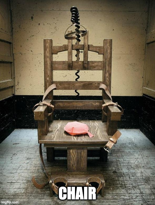 Electric Chair | CHAIR | image tagged in electric chair | made w/ Imgflip meme maker
