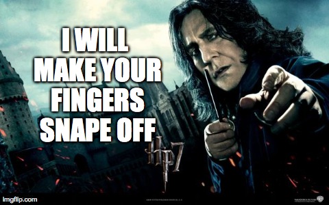 I WILL MAKE YOUR FINGERS SNAPE OFF | image tagged in snape | made w/ Imgflip meme maker