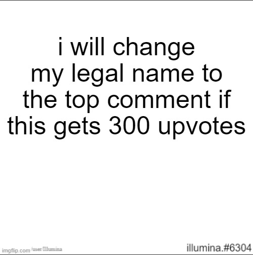 i will change my legal name to the top comment if this gets 300 upvotes | made w/ Imgflip meme maker