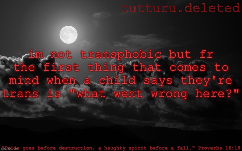 tutturu announcement template | im not transphobic but fr the first thing that comes to mind when a child says they're trans is "what went wrong here?" | image tagged in tutturu announcement template | made w/ Imgflip meme maker