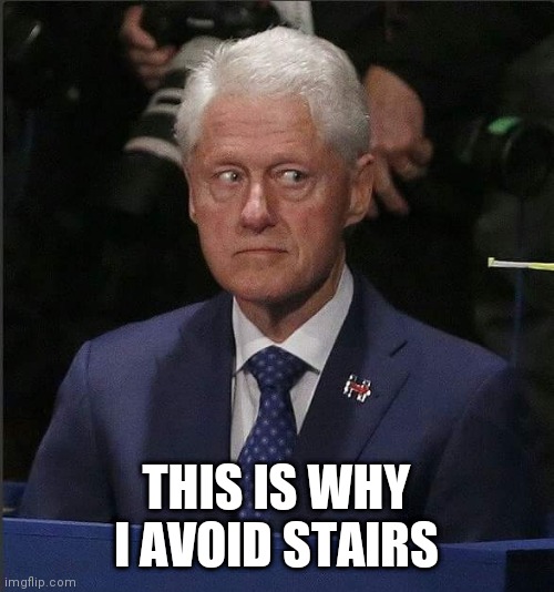 Bill Clinton Scared | THIS IS WHY I AVOID STAIRS | image tagged in bill clinton scared | made w/ Imgflip meme maker