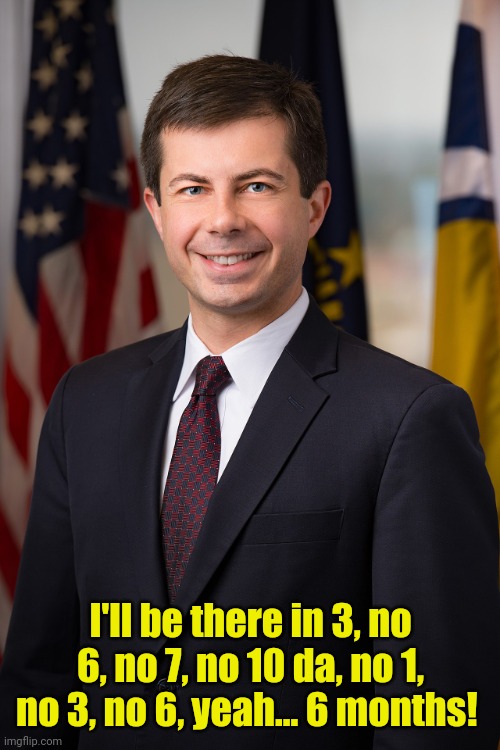 Peter Buttigieg | I'll be there in 3, no 6, no 7, no 10 da, no 1, no 3, no 6, yeah... 6 months! | image tagged in peter buttigieg | made w/ Imgflip meme maker