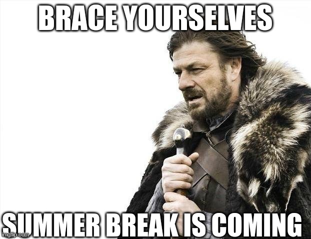 stay strong, you're almost there :) | BRACE YOURSELVES; SUMMER BREAK IS COMING | image tagged in memes,brace yourselves x is coming,summer vacation,summer,summer time,summertime | made w/ Imgflip meme maker