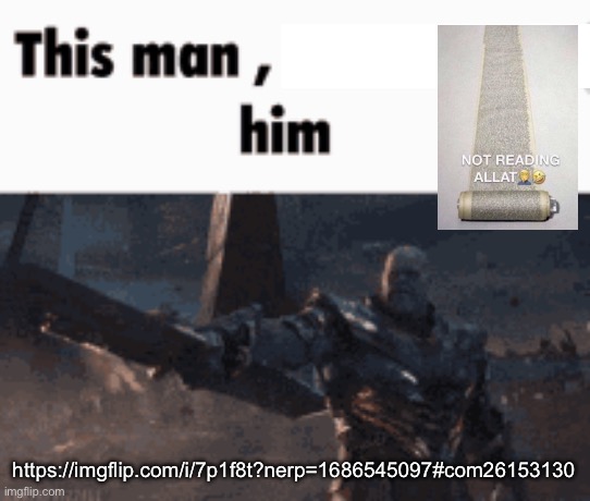 This man, _____ him | https://imgflip.com/i/7p1f8t?nerp=1686545097#com26153130 | image tagged in this man _____ him | made w/ Imgflip meme maker
