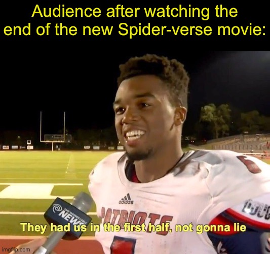 Fire movie | Audience after watching the end of the new Spider-verse movie: | image tagged in they had us in the first half | made w/ Imgflip meme maker