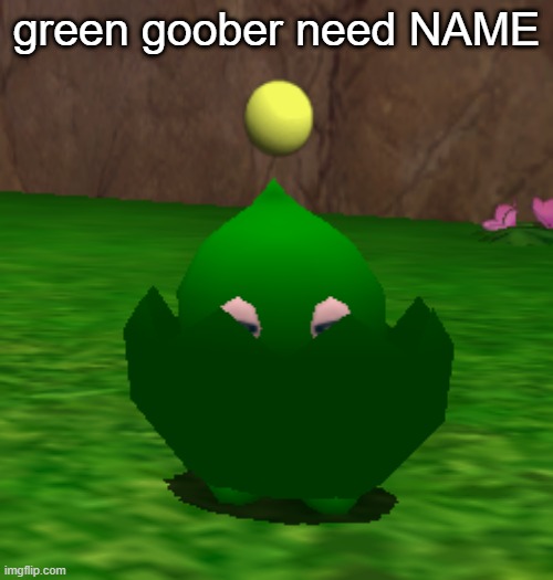 green goober need NAME | made w/ Imgflip meme maker