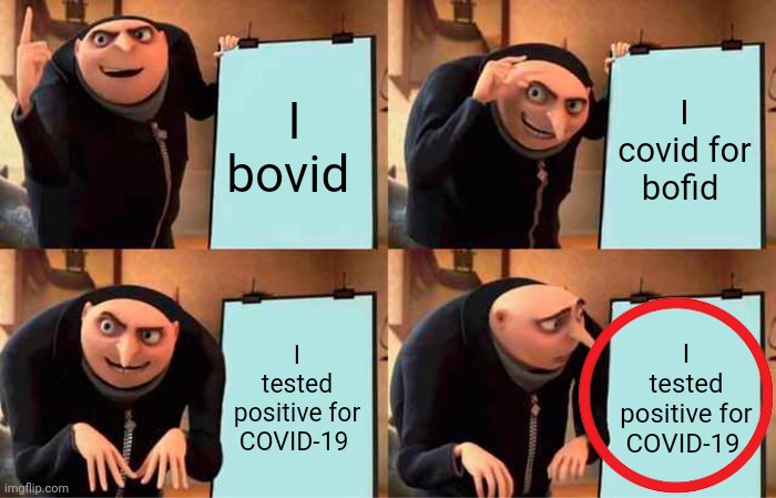 Gru's Plan Meme | I bovid; I covid for bofid; I tested positive for COVID-19; I tested positive for COVID-19 | image tagged in memes,gru's plan | made w/ Imgflip meme maker