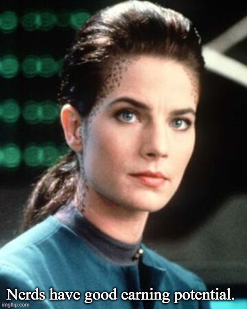 Jadzia Dax | Nerds have good earning potential. | image tagged in jadzia dax | made w/ Imgflip meme maker