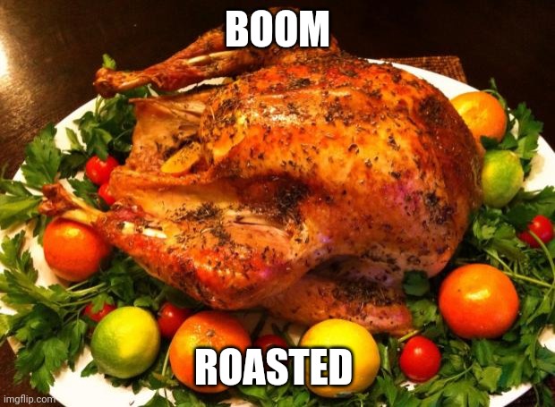 Roasted turkey | BOOM ROASTED | image tagged in roasted turkey | made w/ Imgflip meme maker