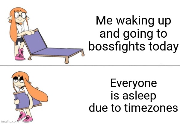 Timezones :/ | Me waking up and going to bossfights today; Everyone is asleep due to timezones | image tagged in inkling girl chair | made w/ Imgflip meme maker