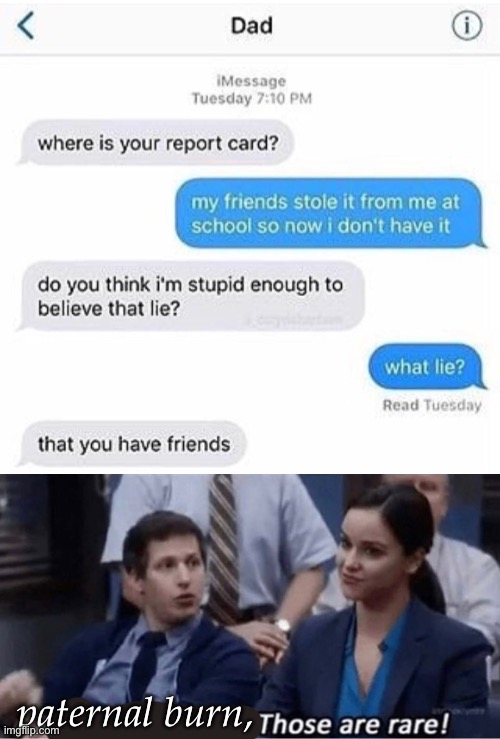 Burned by Dad | paternal burn, | image tagged in self-burn those are rare,report,school,friends | made w/ Imgflip meme maker