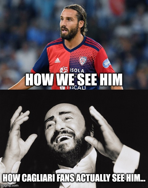 Bari v Cagliari: 0-1 | HOW WE SEE HIM; HOW CAGLIARI FANS ACTUALLY SEE HIM... | image tagged in bari,cagliari,serie b,calcio,pavarotti,memes | made w/ Imgflip meme maker