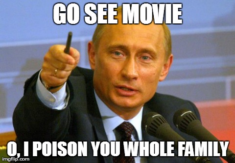 Good Guy Putin Meme | GO SEE MOVIE O, I POISON YOU WHOLE FAMILY | image tagged in memes,good guy putin | made w/ Imgflip meme maker