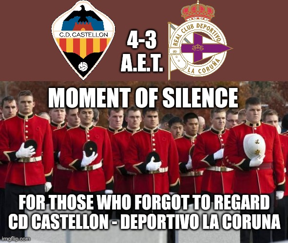 What a match! | 4-3
A.E.T. MOMENT OF SILENCE; FOR THOSE WHO FORGOT TO REGARD CD CASTELLON - DEPORTIVO LA CORUNA | image tagged in moment of silence,castellon,deportivo,spain,futbol,memes | made w/ Imgflip meme maker