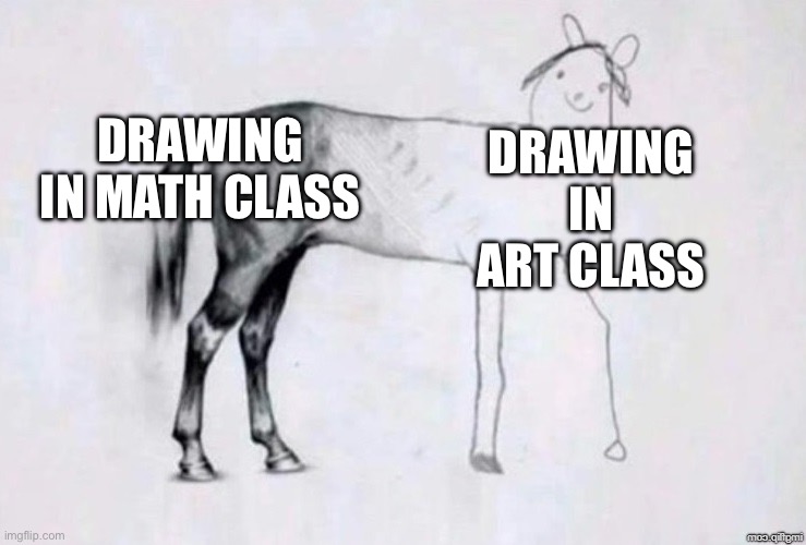 Horse Drawing | DRAWING IN MATH CLASS; DRAWING IN ART CLASS | image tagged in horse drawing | made w/ Imgflip meme maker