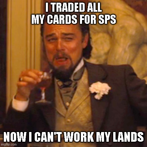Laughing Leo Meme | I TRADED ALL MY CARDS FOR SPS; NOW I CAN'T WORK MY LANDS | image tagged in memes,laughing leo | made w/ Imgflip meme maker