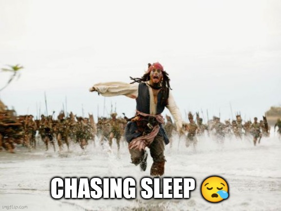 Jack Sparrow Being Chased | CHASING SLEEP 😪 | image tagged in memes,jack sparrow being chased | made w/ Imgflip meme maker