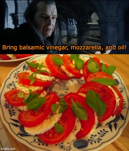 The scene we all wanted to see | Bring balsamic vinegar, mozzarella, and oil! | image tagged in bring wood and oil,tomatoes,lotr,tolkien | made w/ Imgflip meme maker