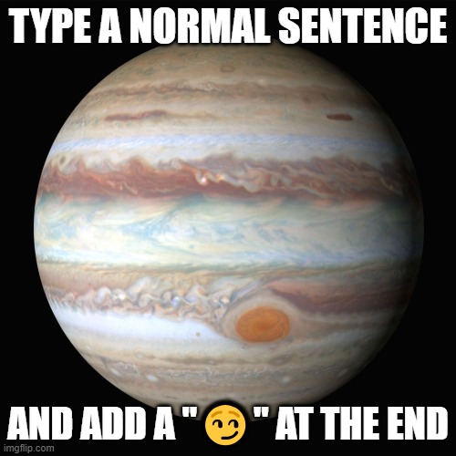 Jupiter | TYPE A NORMAL SENTENCE; AND ADD A "😏" AT THE END | image tagged in jupiter,funny | made w/ Imgflip meme maker