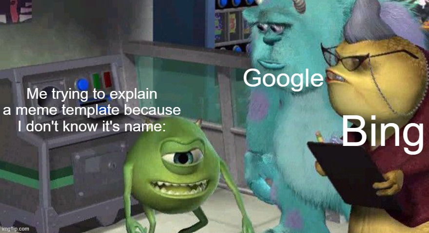You can definitely feel the pain. | Google; Me trying to explain a meme template because I don't know it's name:; Bing | image tagged in mike wazowski,memes,relatable | made w/ Imgflip meme maker
