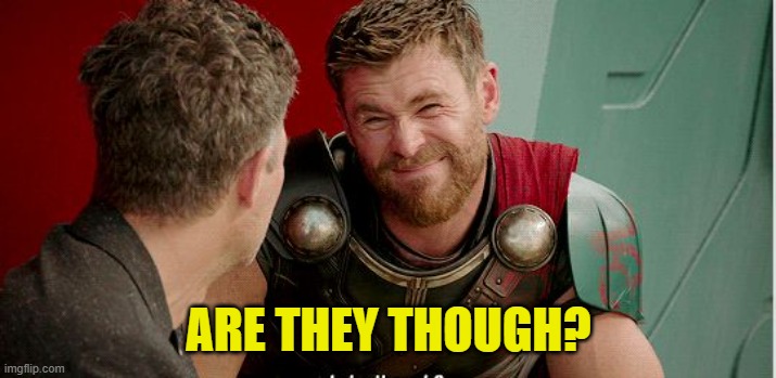 Thor is he though | ARE THEY THOUGH? | image tagged in thor is he though | made w/ Imgflip meme maker