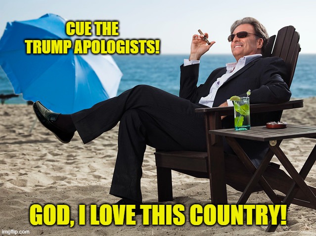 CUE THE TRUMP APOLOGISTS! GOD, I LOVE THIS COUNTRY! | made w/ Imgflip meme maker