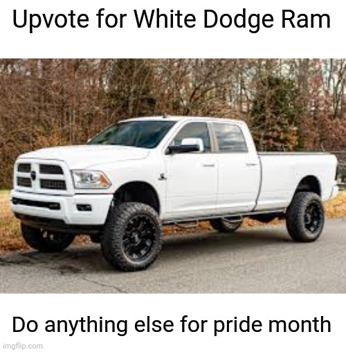 Upvote for White Dodge Ram; Do anything else for pride month | made w/ Imgflip meme maker