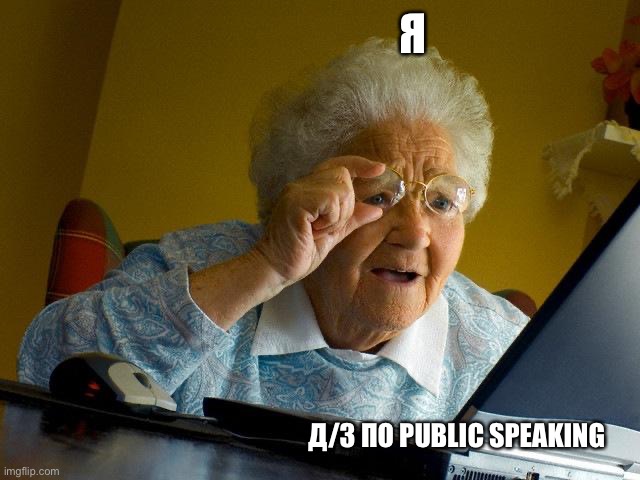 Grandma Finds The Internet | Я; Д/З ПО PUBLIC SPEAKING | image tagged in memes,grandma finds the internet | made w/ Imgflip meme maker